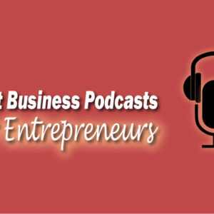 Best Business Podcasts for Entrepreneurs