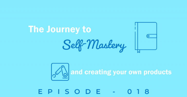 Title for Podcast episode 18: Journey to self-mastery and creating your own products. Clip are of a mechanical arm and a journal