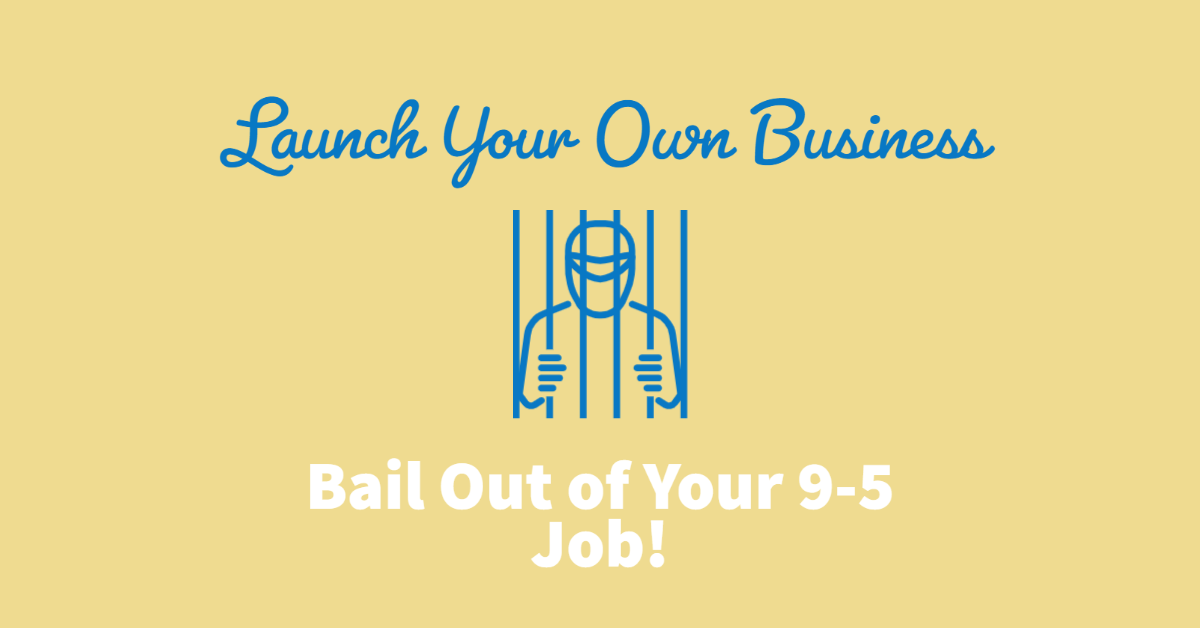 Bail on your 9-5 job and launch your own business